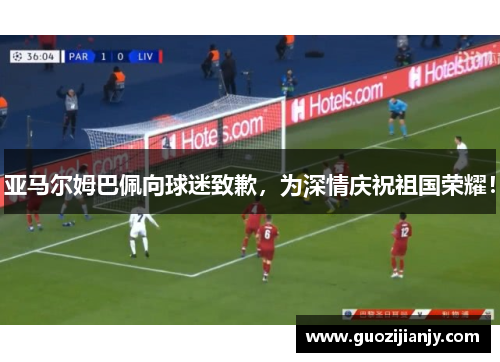 亚马尔姆巴佩向球迷致歉，为深情庆祝祖国荣耀！