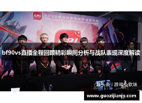 bf90vs直播全程回顾精彩瞬间分析与战队表现深度解读